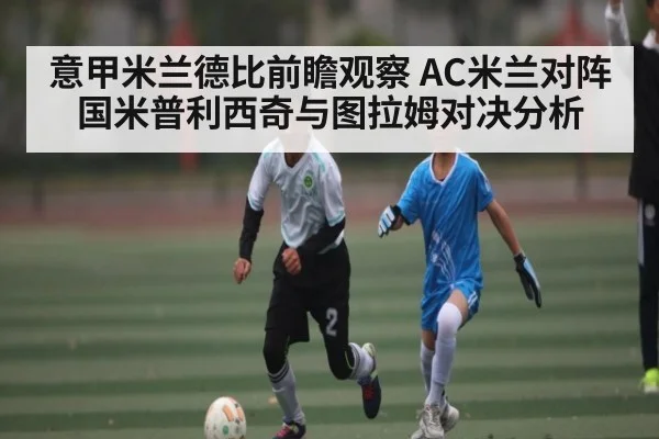 意甲米兰德比前瞻观察 AC米兰对阵国米普利西奇与图拉姆对决分析