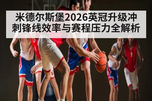 米德尔斯堡2026英冠升级冲刺锋线效率与赛程压力全解析
